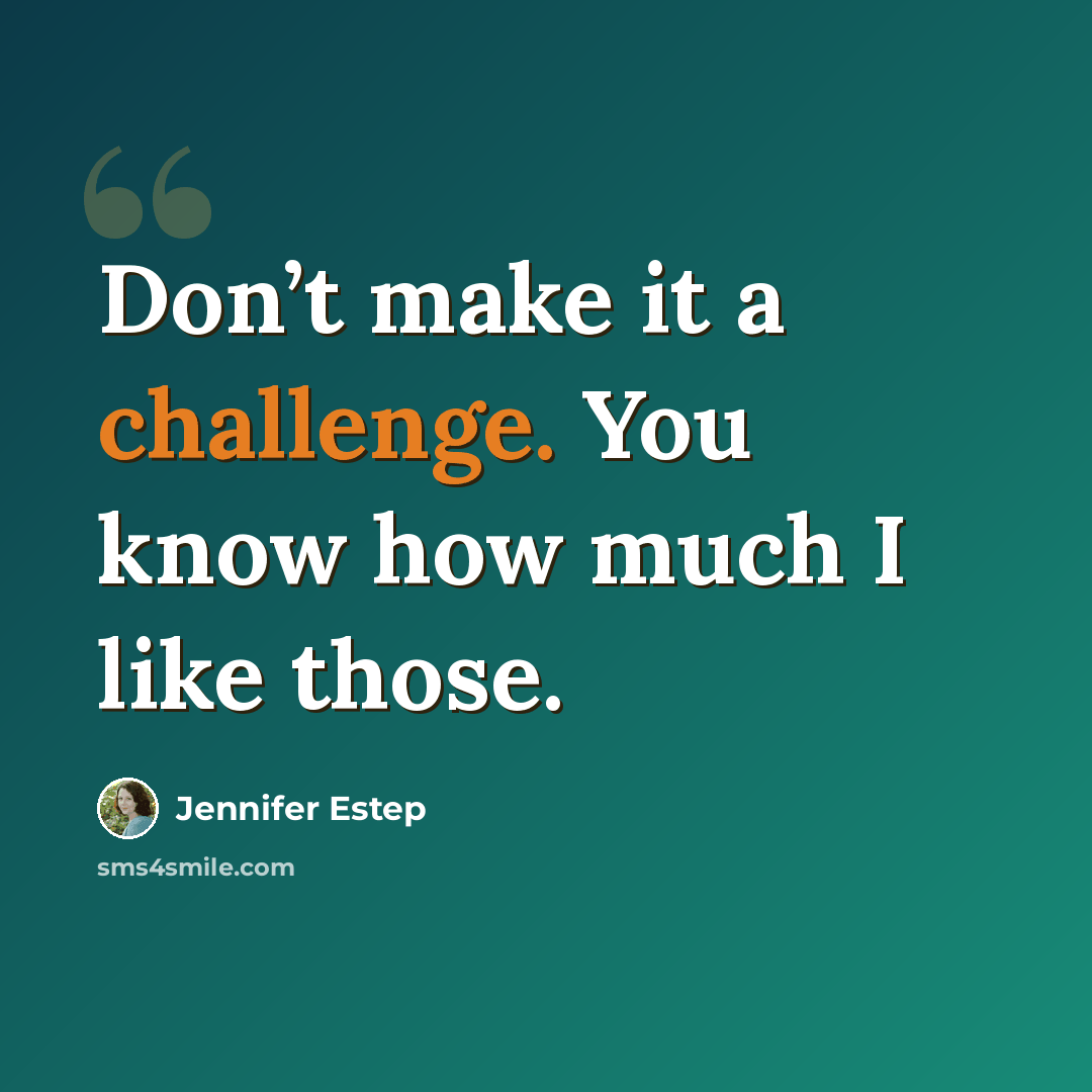 “Don’t make it a challenge. You know how much I like those.” quote by Jennifer Estep