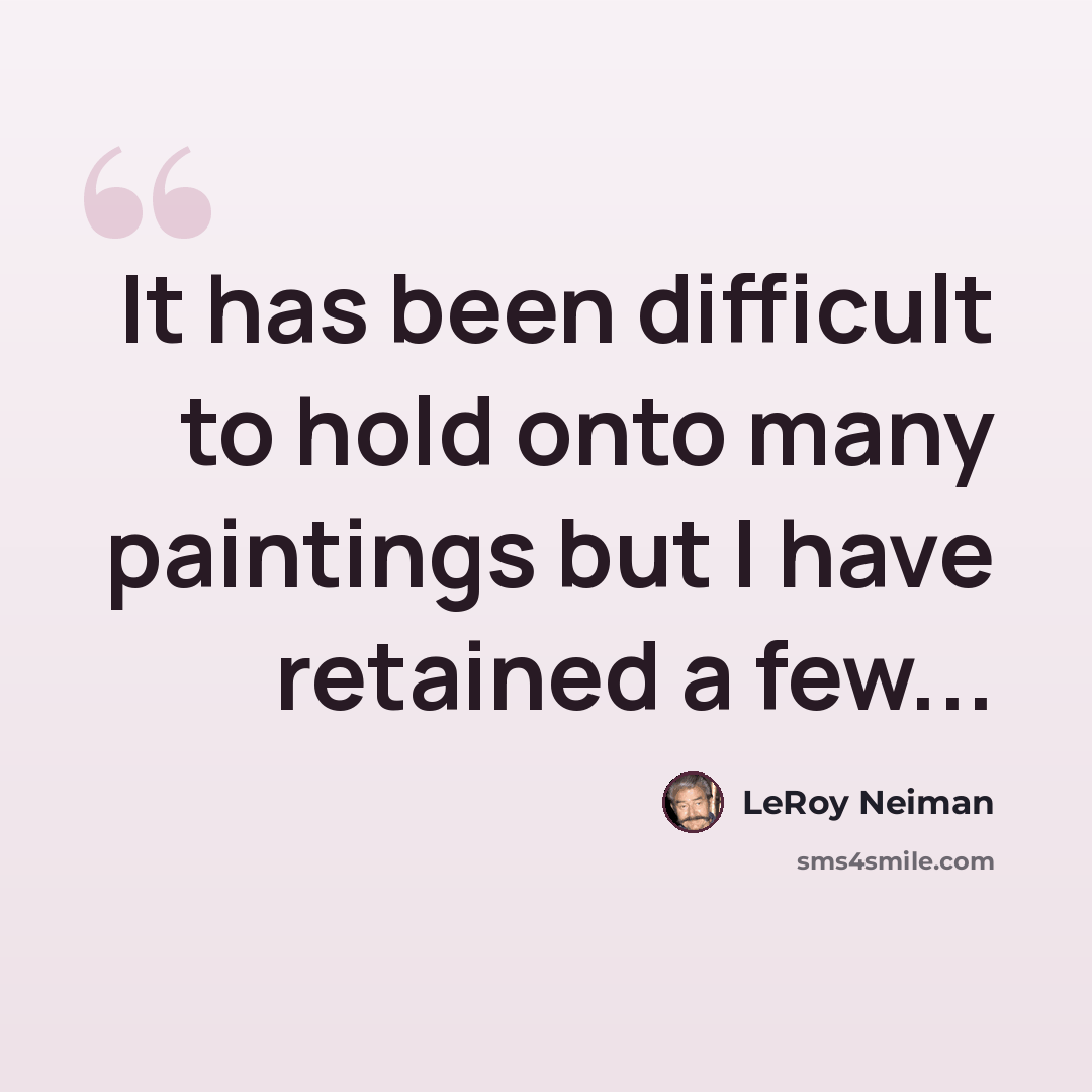 “It has been difficult to hold onto many paintings but I have retained a few...” quote by LeRoy Neiman