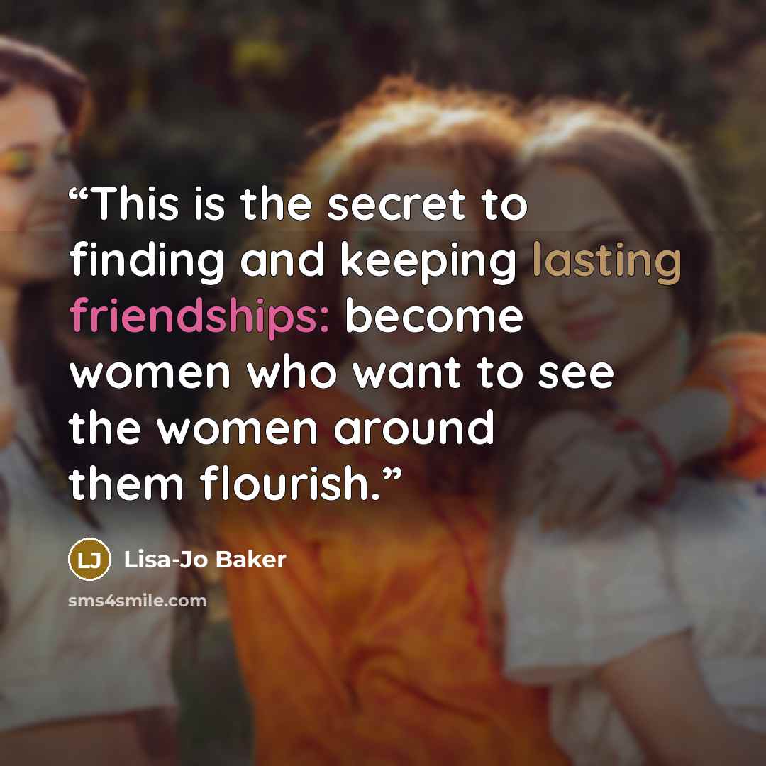 “This is the secret to finding and keeping lasting friendships: become women who want to see the women around them flourish.” quote by Lisa-Jo Baker