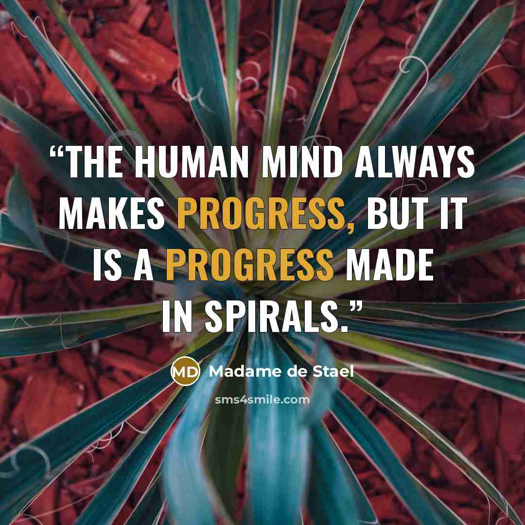 “The human mind always makes progress, but it is a progress made in spirals.” quote by Madame de Stael