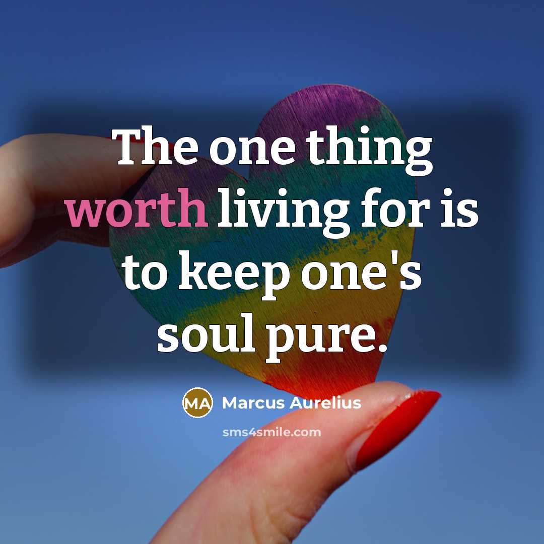“The one thing worth living for is to keep one's soul pure.” quote by Marcus Aurelius