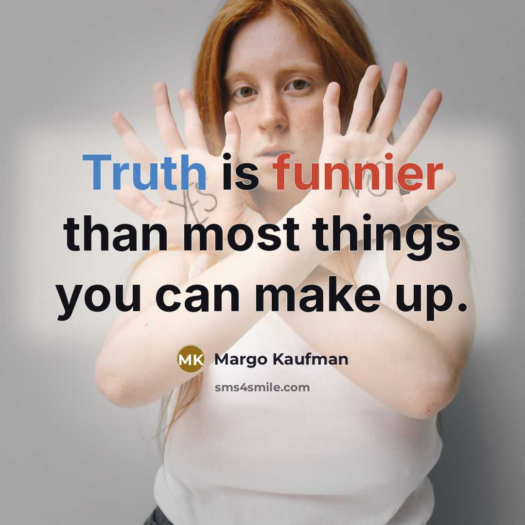 “Truth is funnier than most things you can make up.” quote by Margo Kaufman
