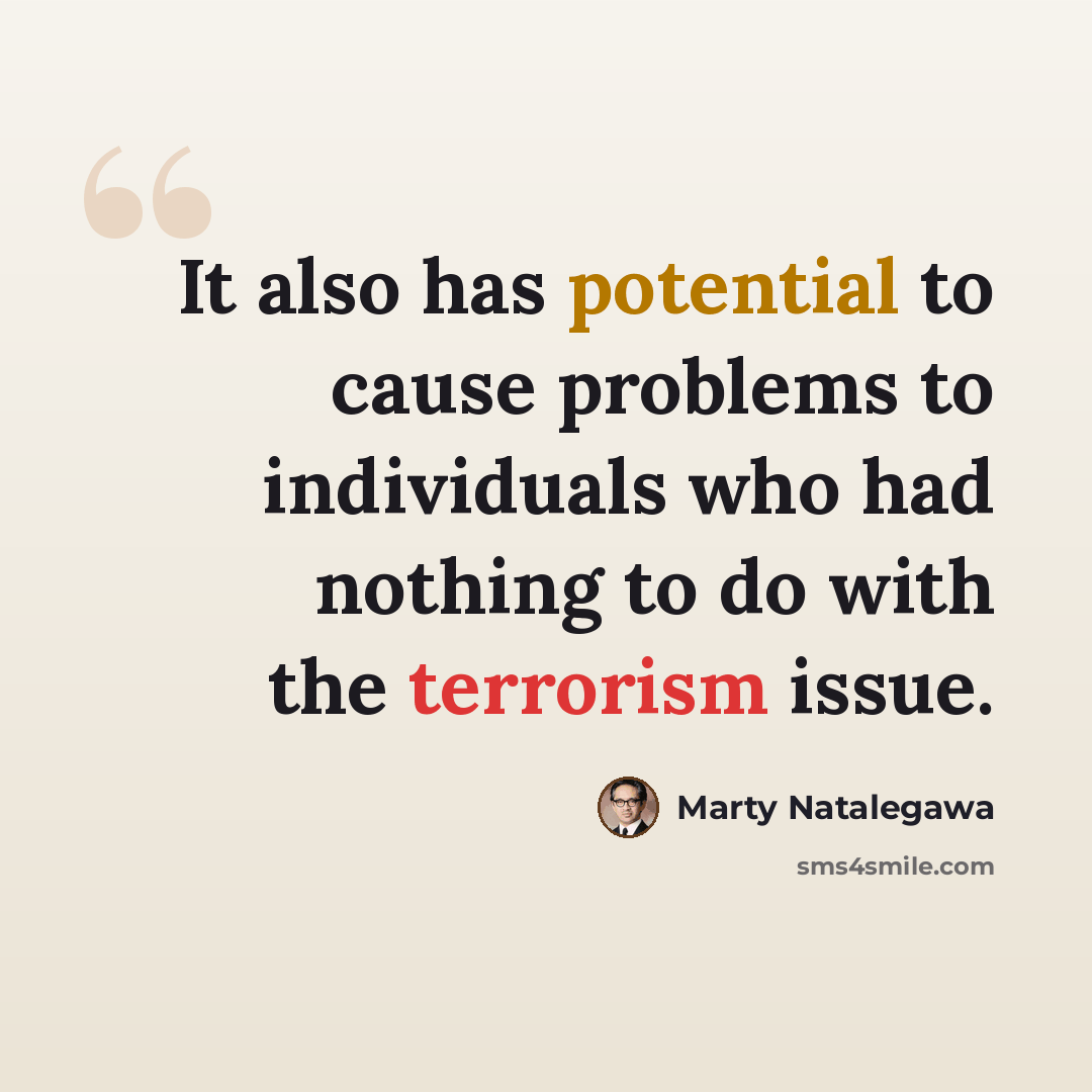 “It also has potential to cause problems to individuals who had nothing to do with the terrorism issue.” quote by Marty Natalegawa