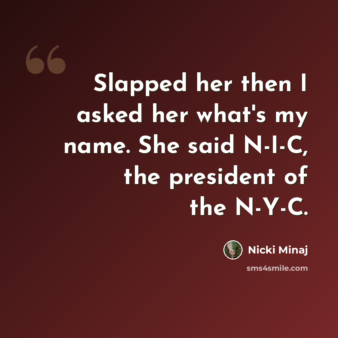 “Slapped her then I asked her what's my name. She said N-I-C, the president of the N-Y-C.” quote by Nicki Minaj