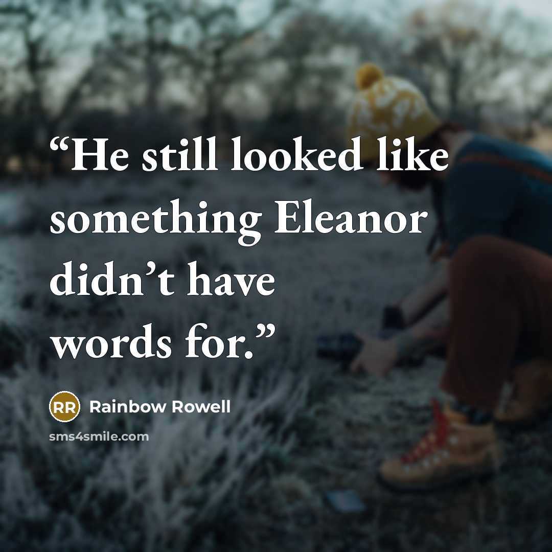 “He still looked like something Eleanor didn’t have words for.” quote by Rainbow Rowell