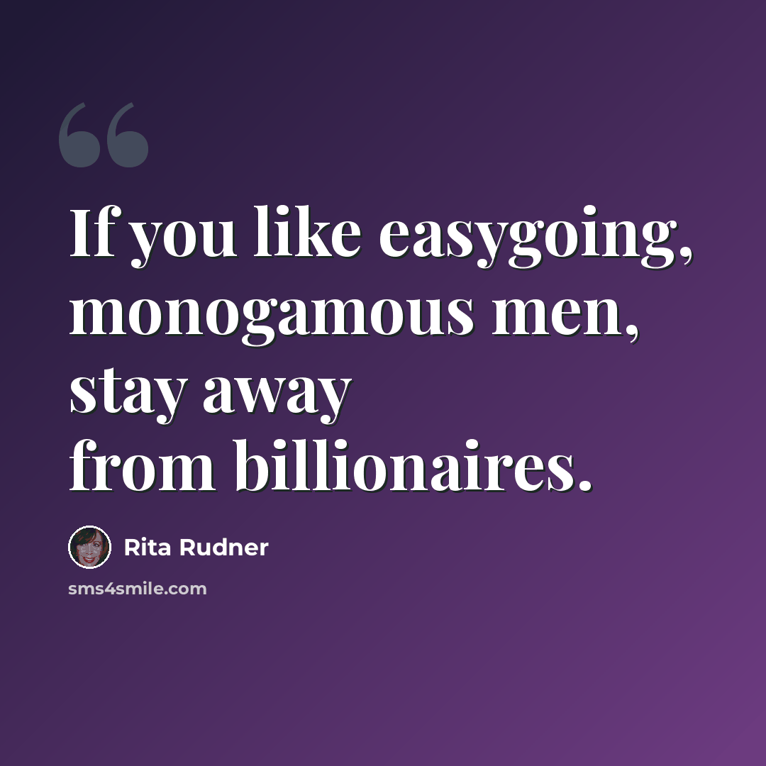 “If you like easygoing, monogamous men, stay away from billionaires.” quote by Rita Rudner
