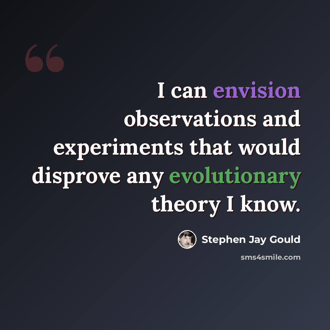 “I can envision observations and experiments that would disprove any evolutionary theory I know.” quote by Stephen Jay Gould