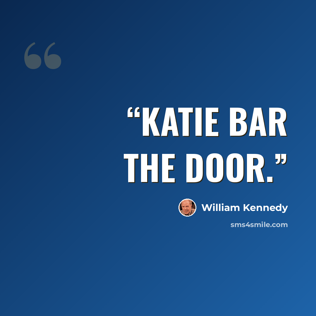 “Katie bar the door.” quote by William Kennedy