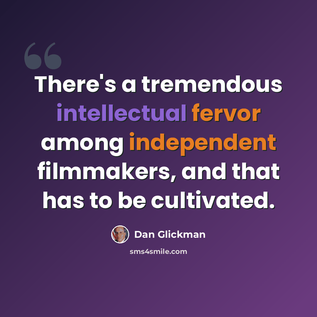 “There's a tremendous intellectual fervor among independent filmmakers, and that has to be cultivated.” quote by Dan Glickman