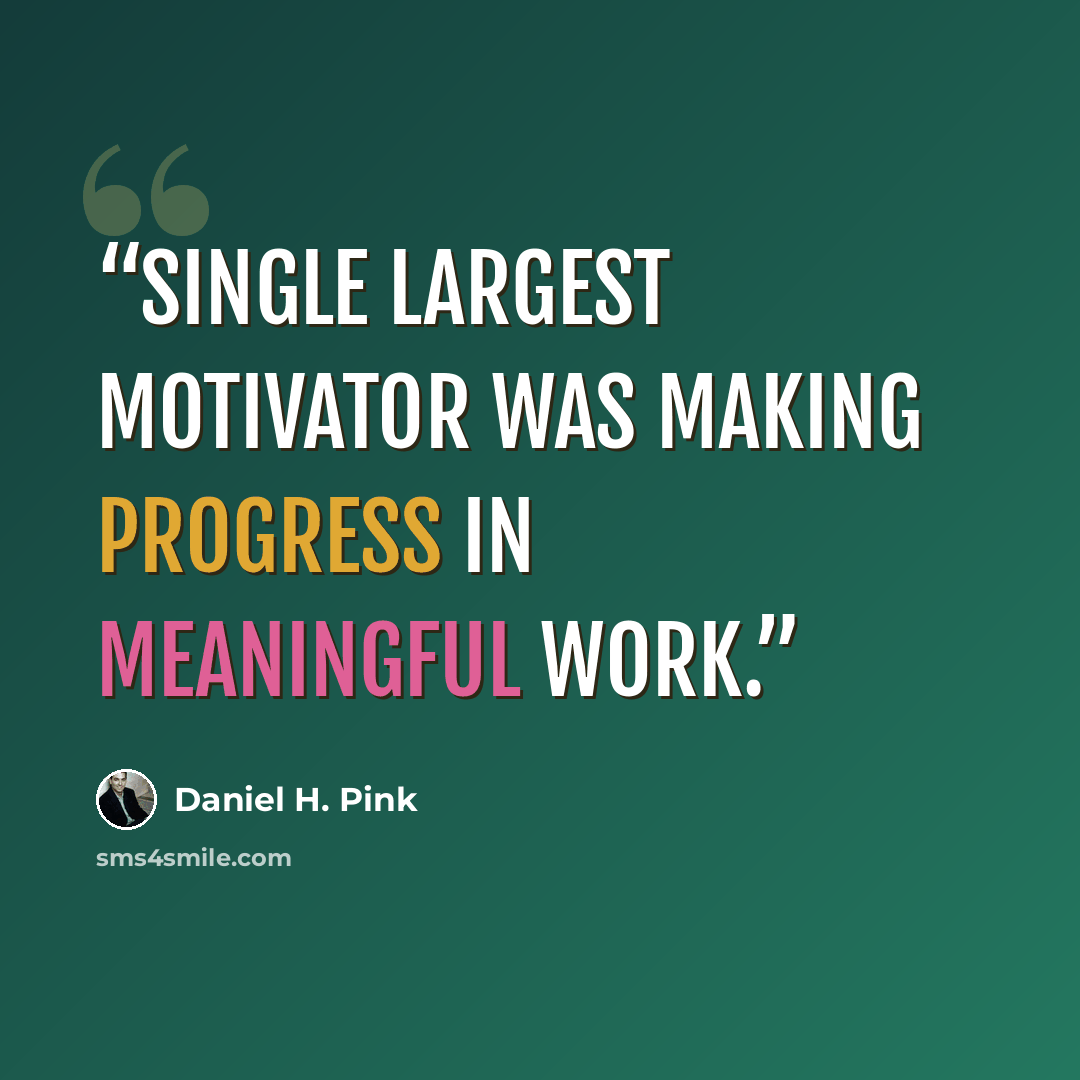 “single largest motivator was making progress in meaningful work.” quote by Daniel H. Pink