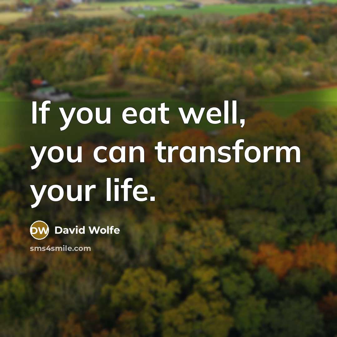 “If you eat well, you can transform your life.” quote by David Wolfe