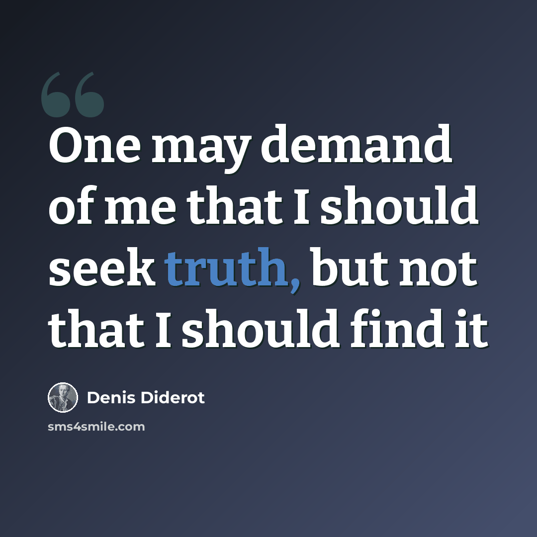 “One may demand of me that I should seek truth, but not that I should find it” quote by Denis Diderot