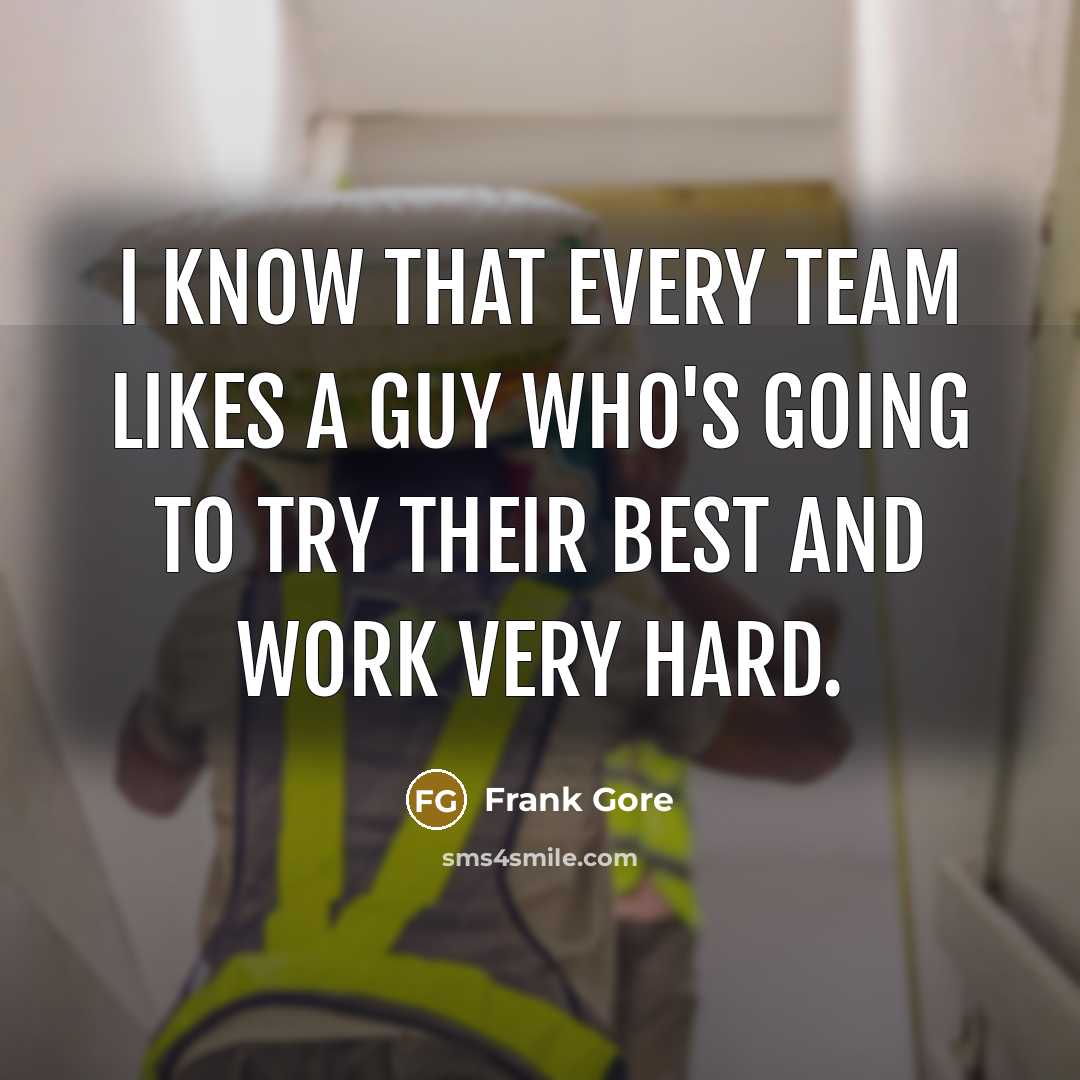 “I know that every team likes a guy who's going to try their best and work very hard.” quote by Frank Gore