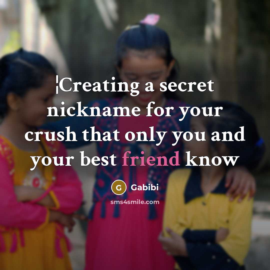 “¦Creating a secret nickname for your crush that only you and your best friend know” quote by Gabibi