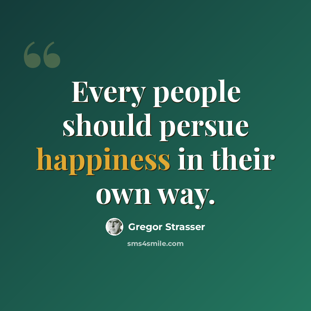 “Every people should persue happiness in their own way.” quote by Gregor Strasser