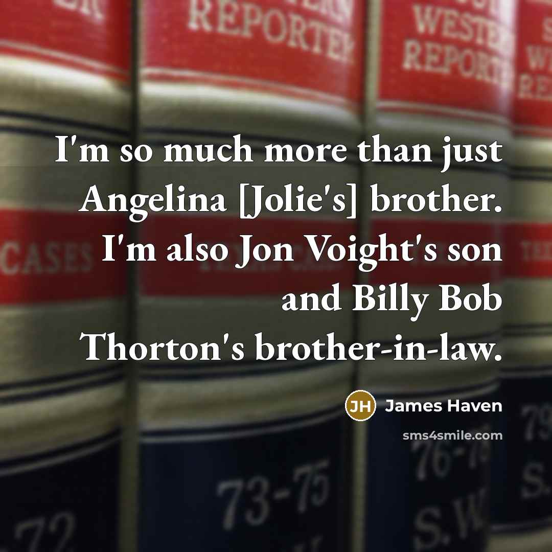 “I'm so much more than just Angelina [Jolie's] brother. I'm also Jon Voight's son and Billy Bob Thorton's brother-in-law.” quote by James Haven