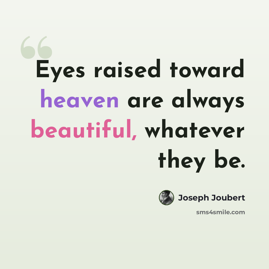 “Eyes raised toward heaven are always beautiful, whatever they be.” quote by Joseph Joubert