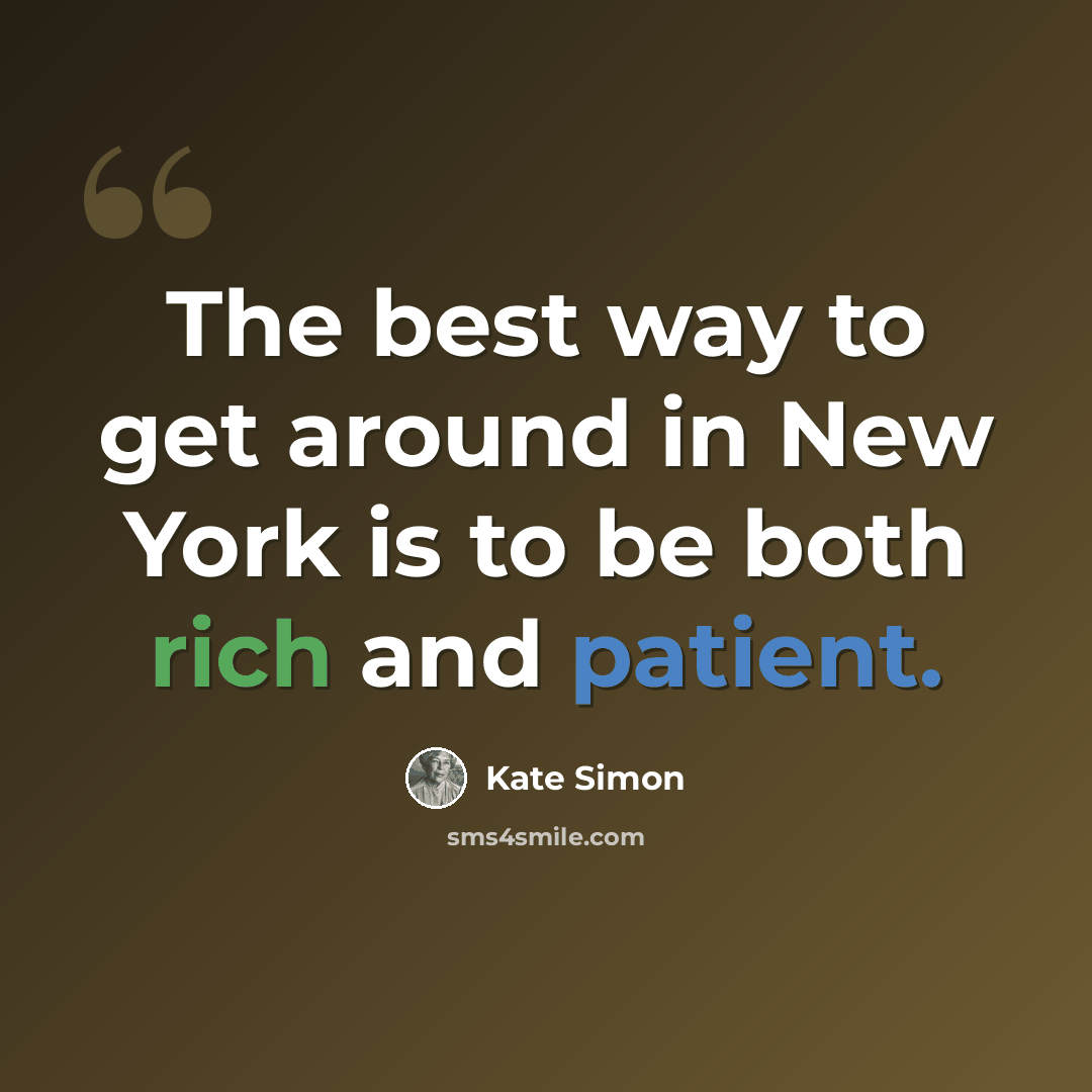 “The best way to get around in New York is to be both rich and patient.” quote by Kate Simon