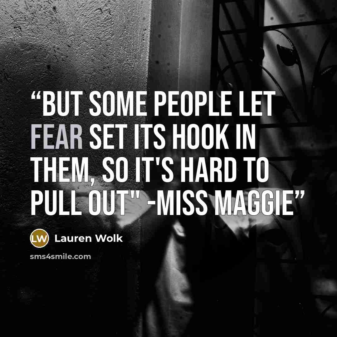“But some people let fear set its hook in them, so it's hard to pull out" -Miss Maggie” quote by Lauren Wolk