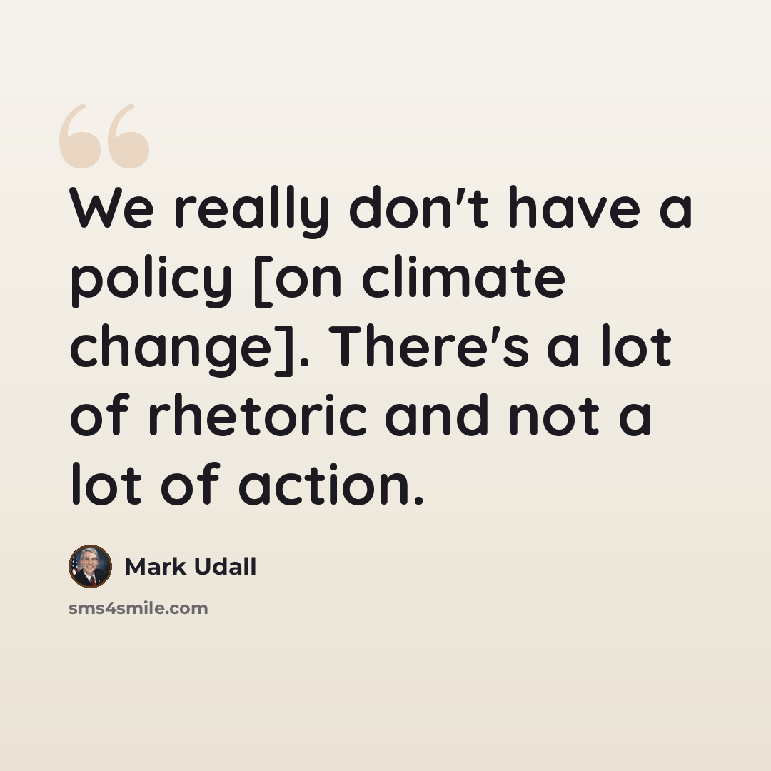 “We really don't have a policy [on climate change]. There's a lot of rhetoric and not a lot of action.” quote by Mark Udall