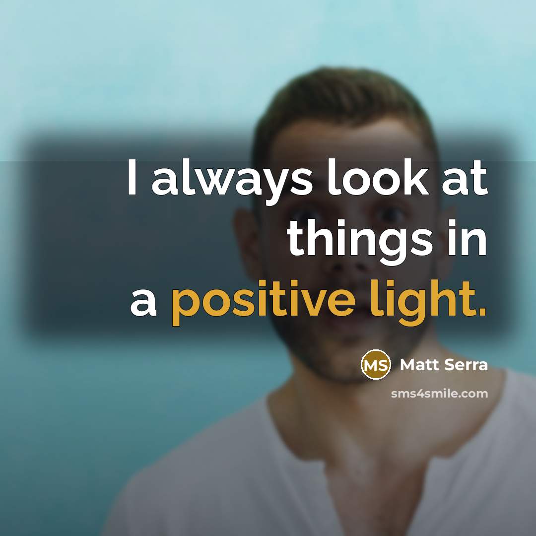 “I always look at things in a positive light.” quote by Matt Serra