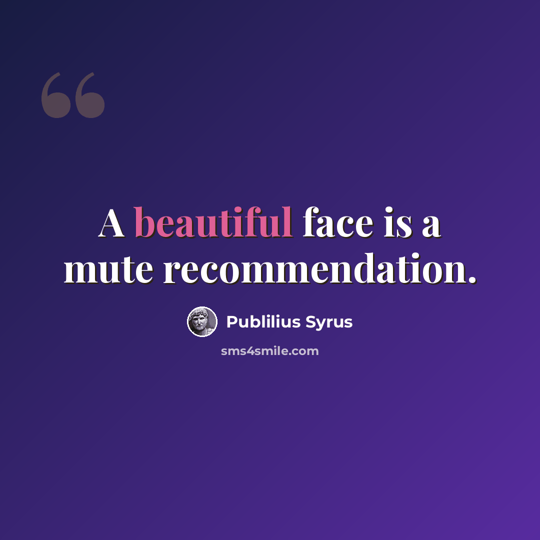 “A beautiful face is a mute recommendation.” quote by Publilius Syrus