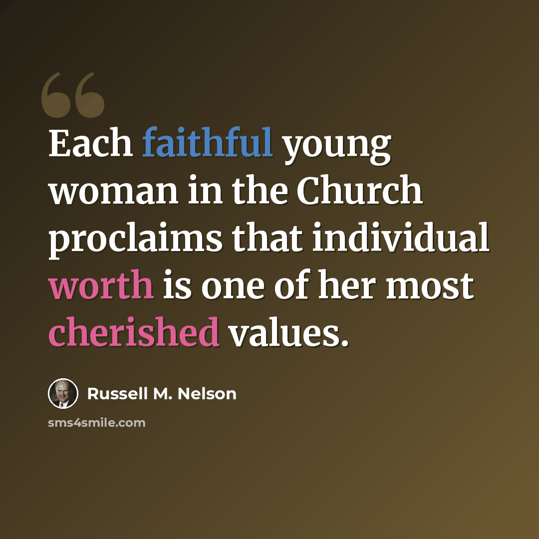 “Each faithful young woman in the Church proclaims that individual worth is one of her most cherished values.” quote by Russell M. Nelson
