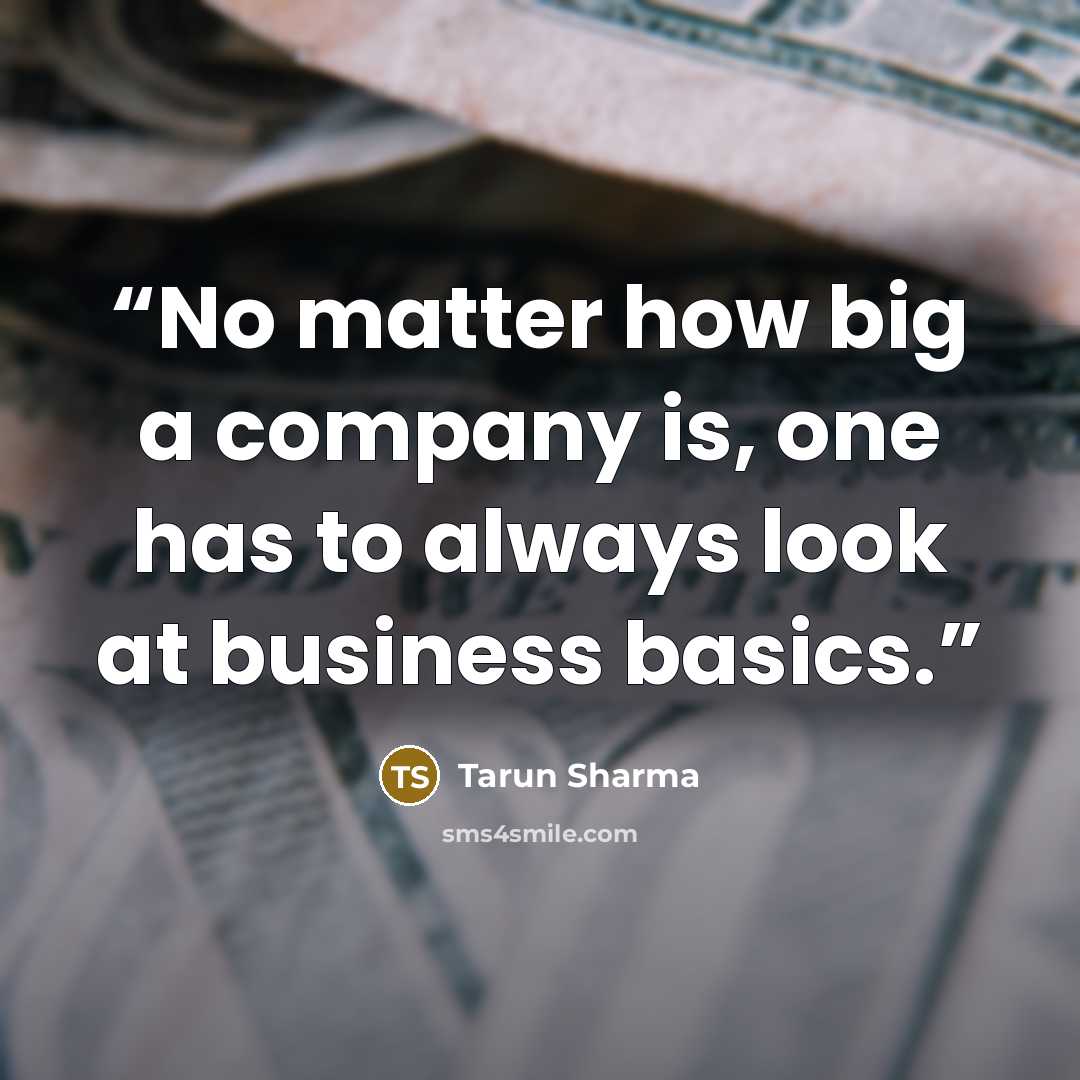 “No matter how big a company is, one has to always look at business basics.” quote by Tarun Sharma