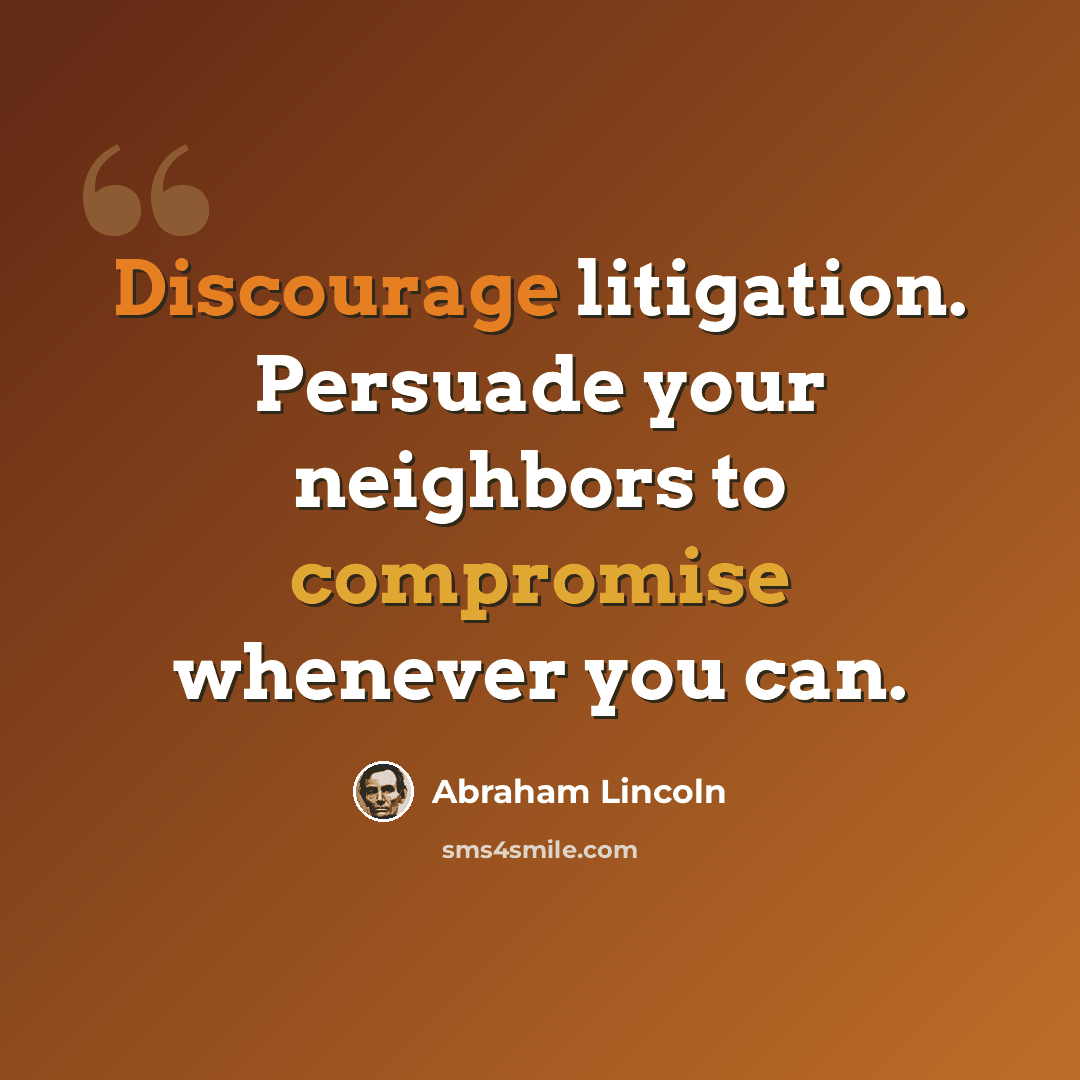 “Discourage litigation. Persuade your neighbors to compromise whenever you can.” quote by Abraham Lincoln