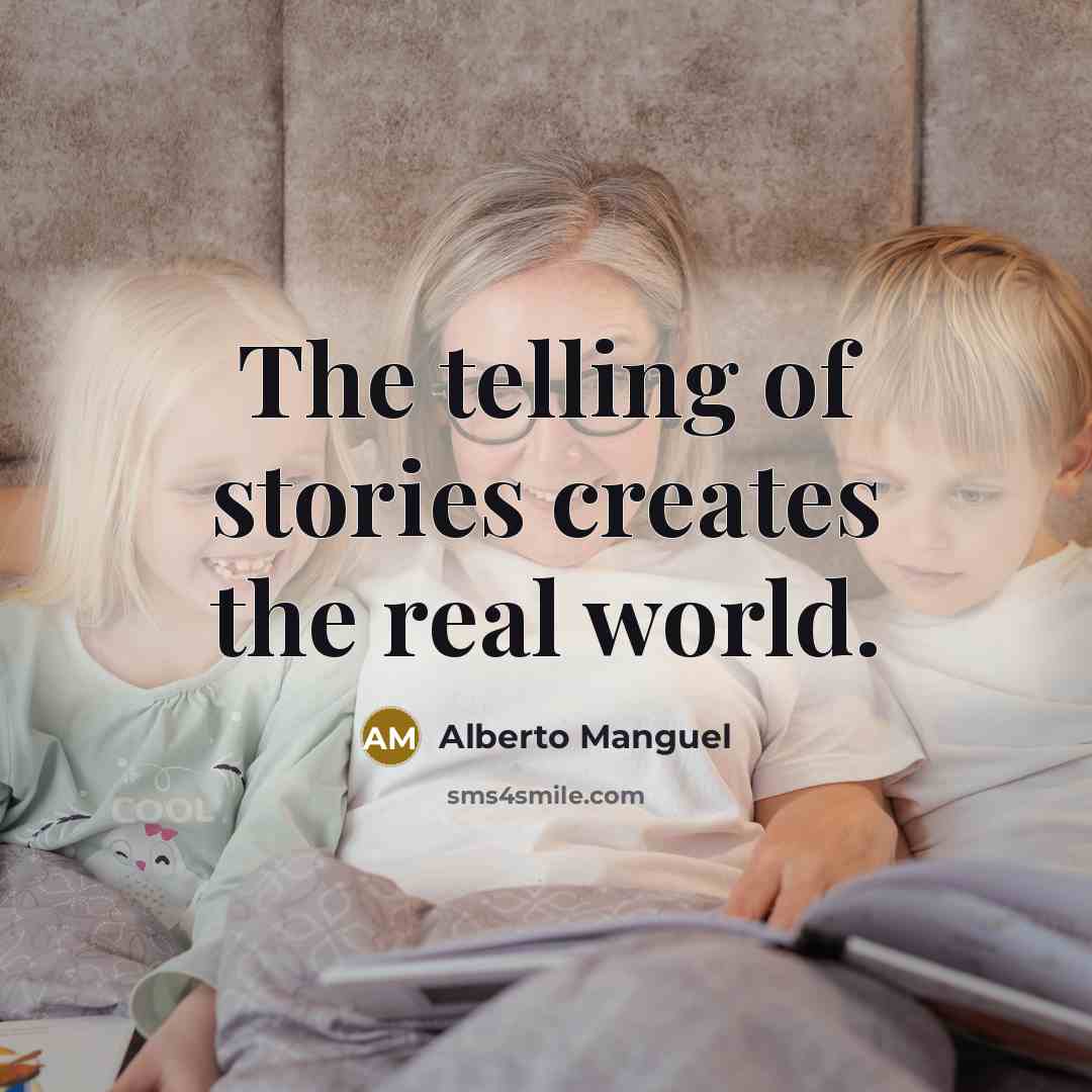 “The telling of stories creates the real world.” quote by Alberto Manguel