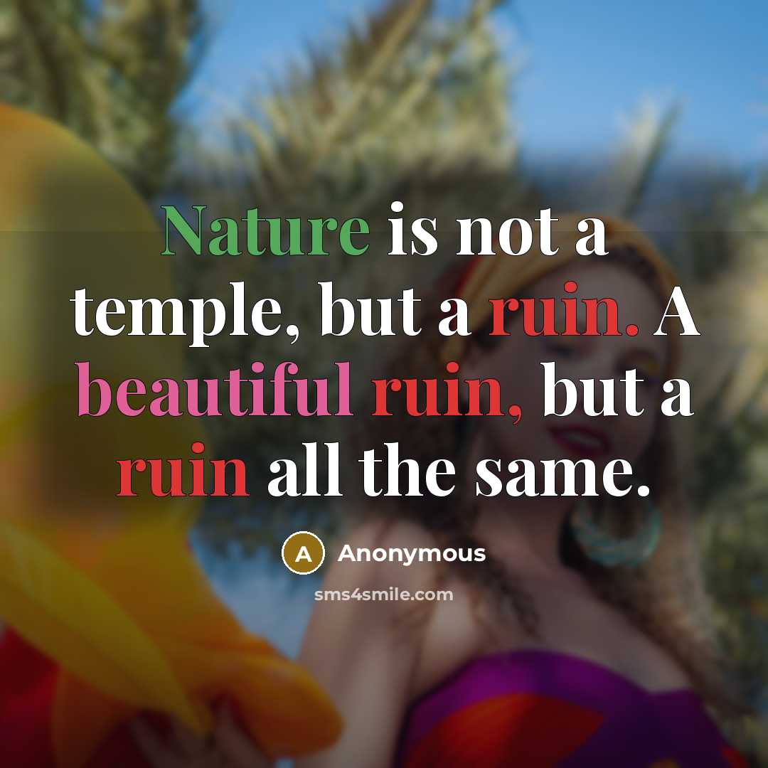 “Nature is not a temple, but a ruin. A beautiful ruin, but a ruin all the same.” quote by Anonymous