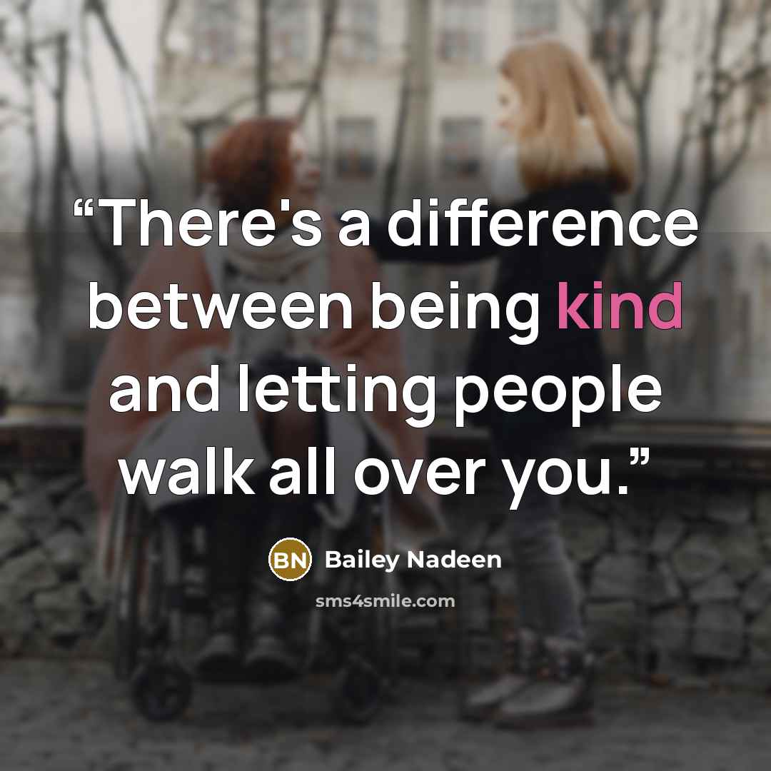 “There's a difference between being kind and letting people walk all over you.” quote by Bailey Nadeen