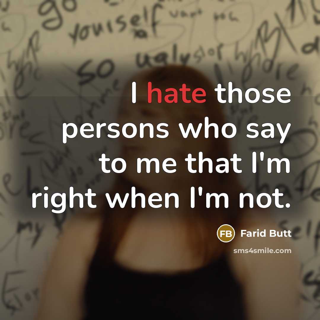 “I hate those persons who say to me that I'm right when I'm not.” quote by Farid Butt