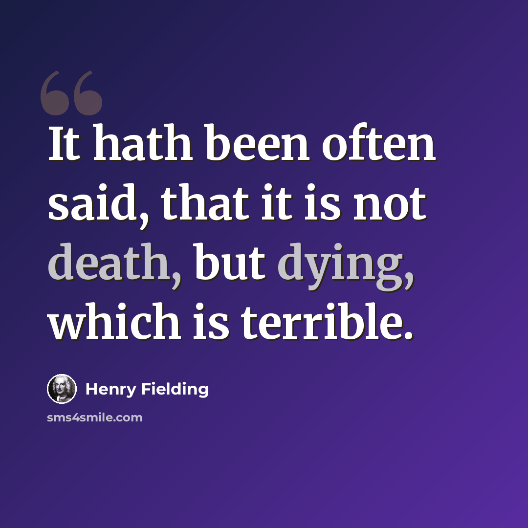 “It hath been often said, that it is not death, but dying, which is terrible.” quote by Henry Fielding