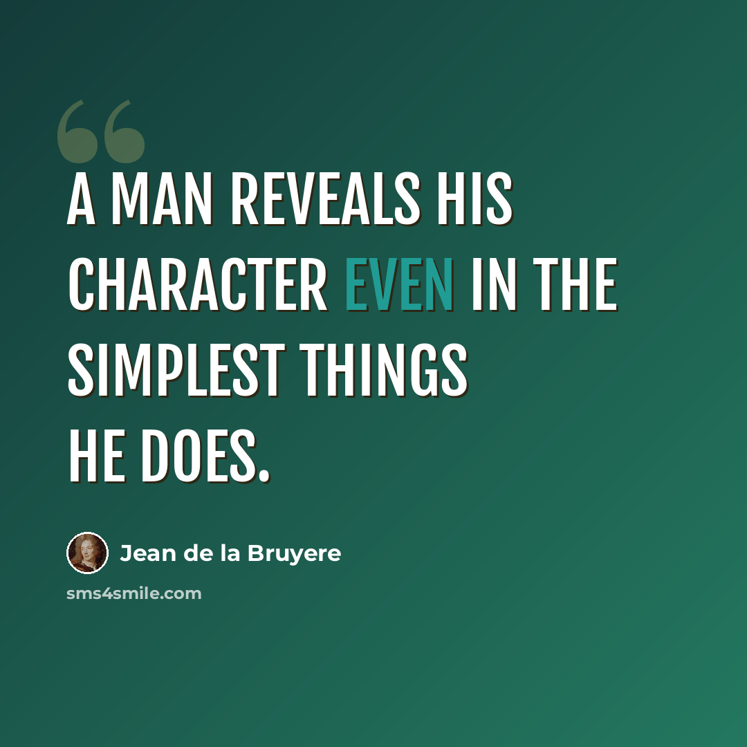 “A man reveals his character even in the simplest things he does.” quote by Jean de la Bruyere