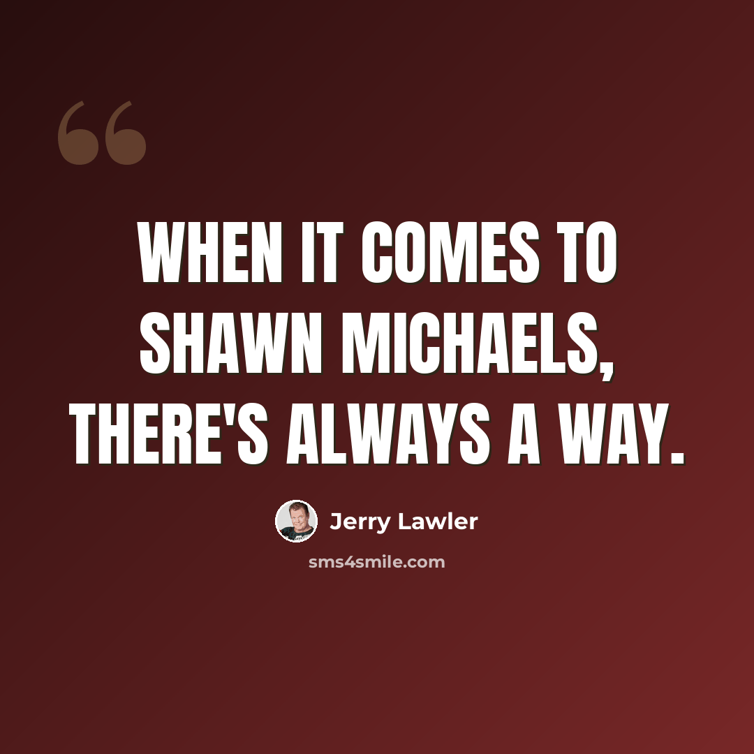 “When it comes to Shawn Michaels, there's always a way.” quote by Jerry Lawler