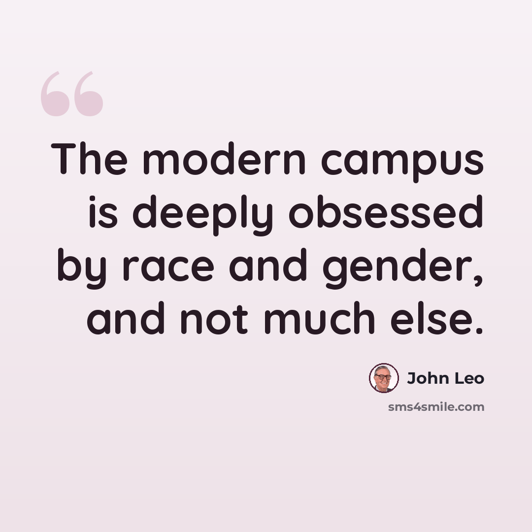 “The modern campus is deeply obsessed by race and gender, and not much else.” quote by John Leo