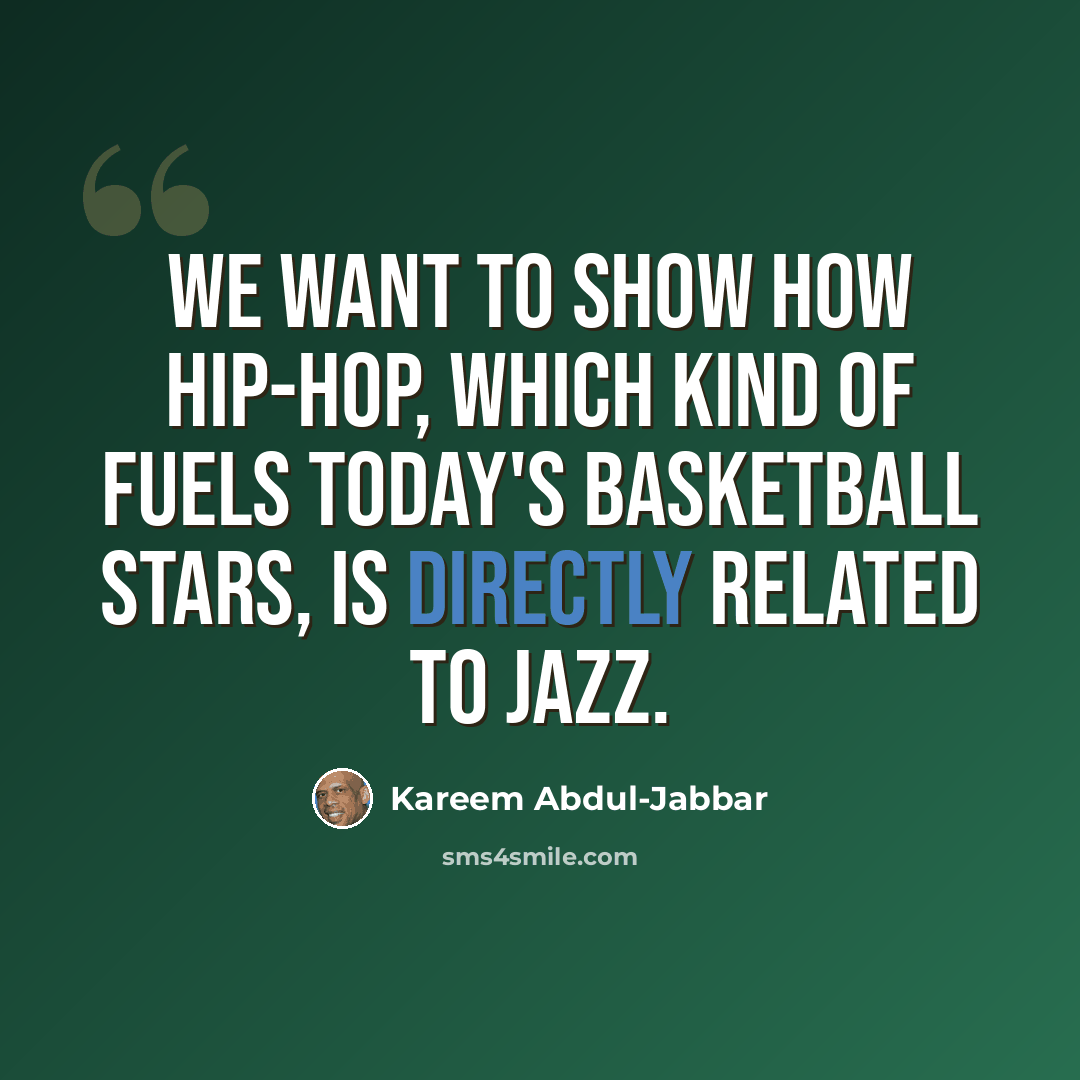 “We want to show how hip-hop, which kind of fuels today's basketball stars, is directly related to jazz.” quote by Kareem Abdul-Jabbar