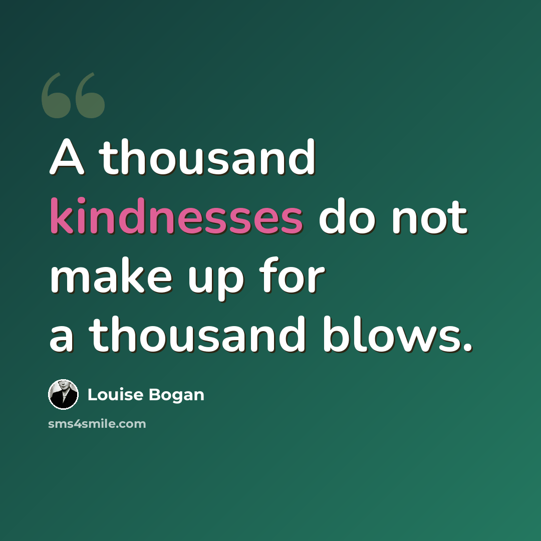 “A thousand kindnesses do not make up for a thousand blows.” quote by Louise Bogan