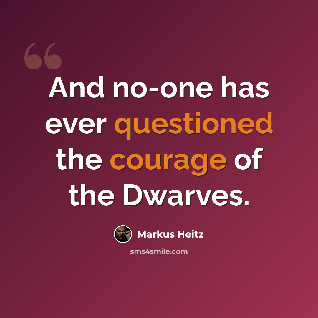 “And no-one has ever questioned the courage of the Dwarves.” quote by Markus Heitz