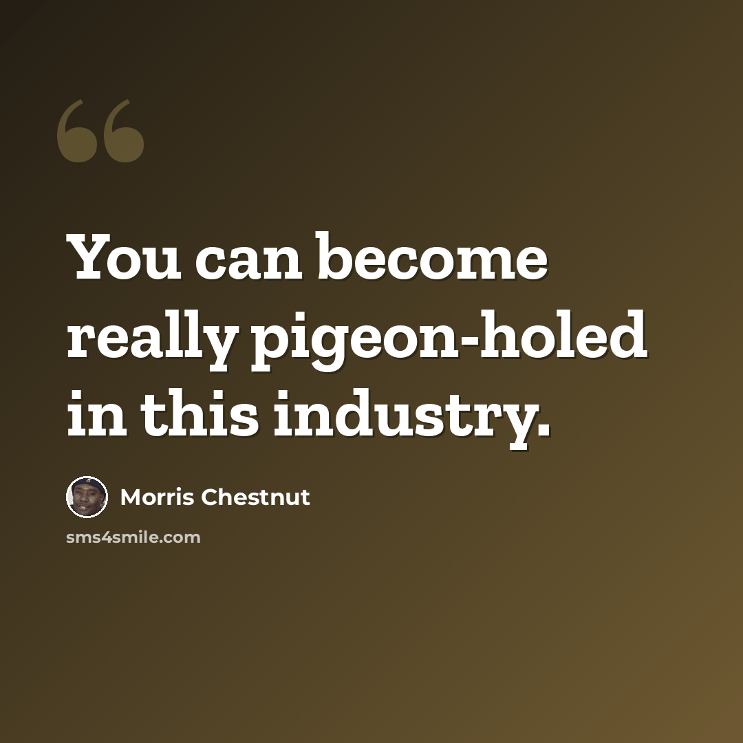 “You can become really pigeon-holed in this industry.” quote by Morris Chestnut
