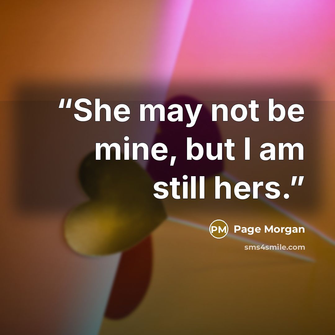 “She may not be mine, but I am still hers.” quote by Page Morgan