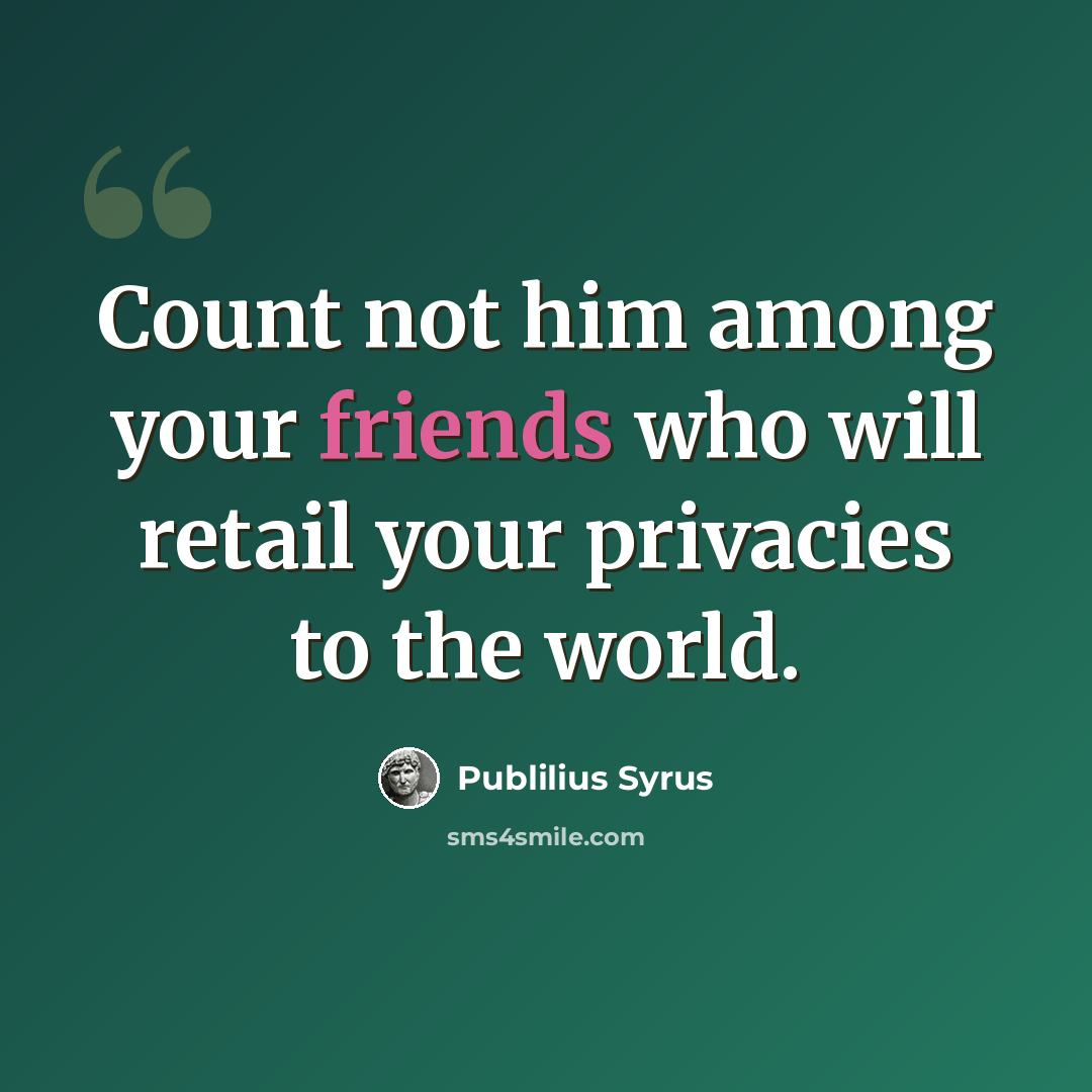 “Count not him among your friends who will retail your privacies to the world.” quote by Publilius Syrus