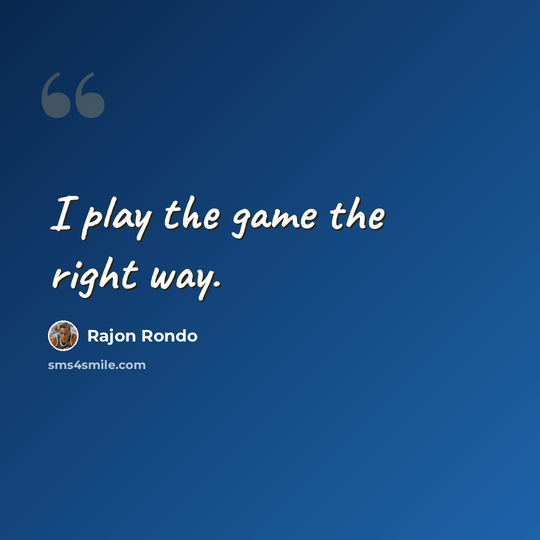 “I play the game the right way.” quote by Rajon Rondo