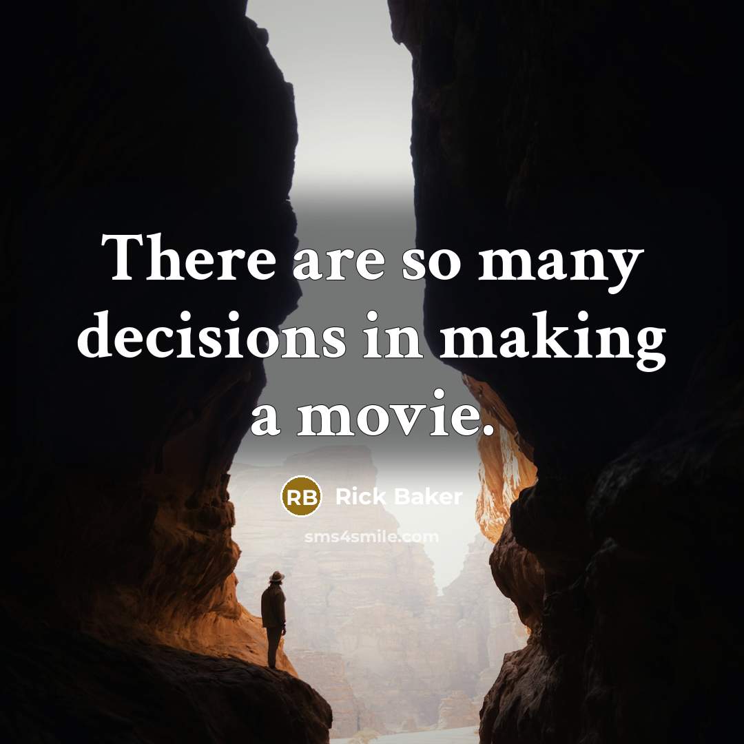 “There are so many decisions in making a movie.” quote by Rick Baker
