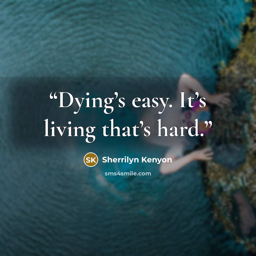 “Dying’s easy. It’s living that’s hard.” quote by Sherrilyn Kenyon