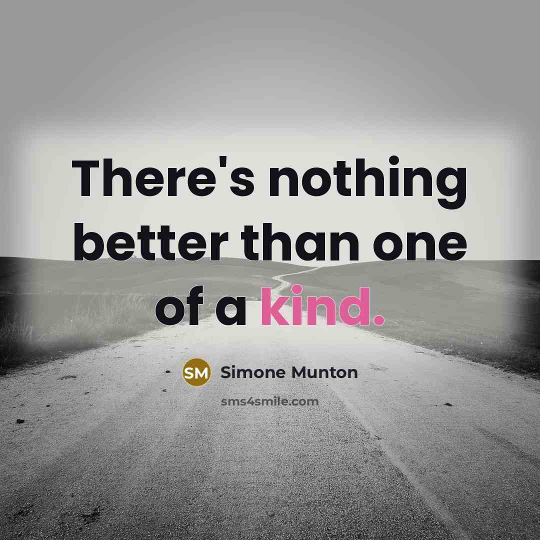 “There's nothing better than one of a kind.” quote by Simone Munton