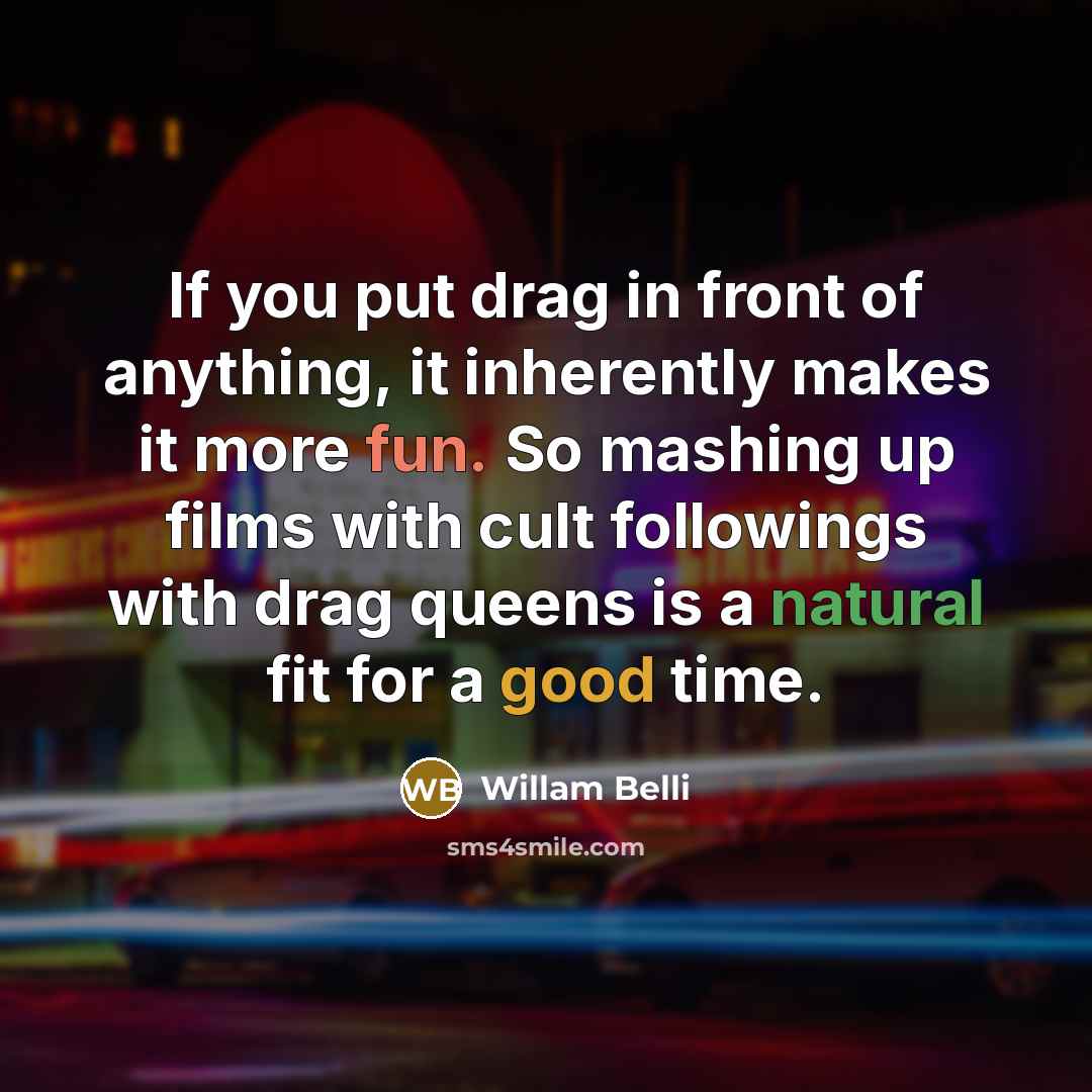 “If you put drag in front of anything, it inherently makes it more fun. So mashing up films with cult followings with drag queens is a natural fit for a good time.” quote by Willam Belli