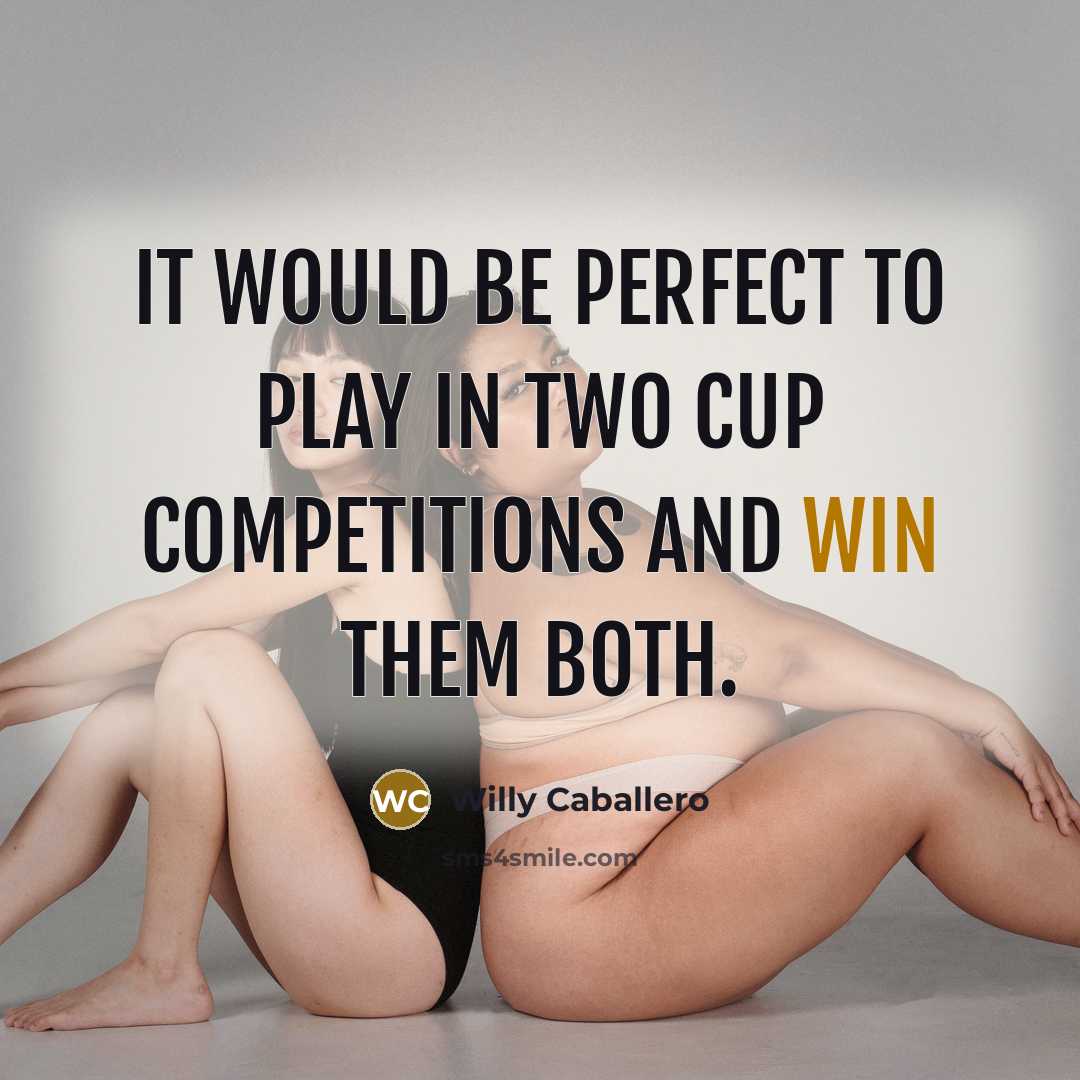 “It would be perfect to play in two cup competitions and win them both.” quote by Willy Caballero