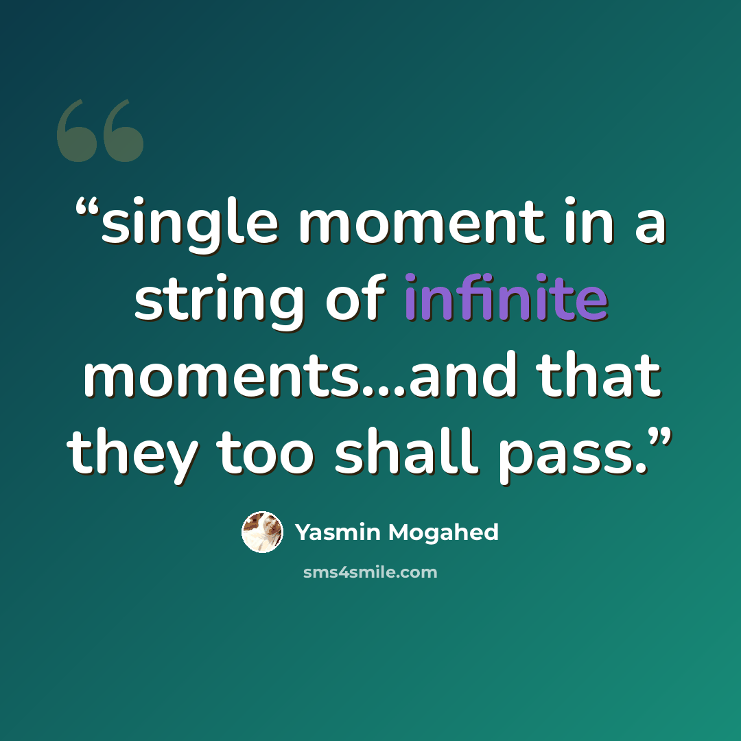 “single moment in a string of infinite moments…and that they too shall pass.” quote by Yasmin Mogahed